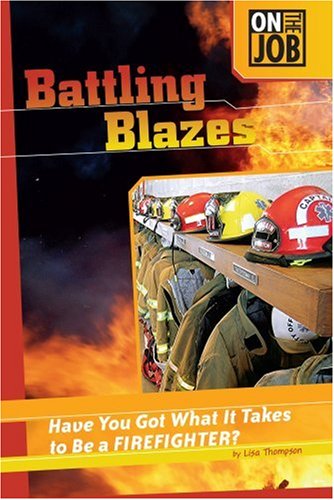 Battling Blazes: Have You Got What It Takes to Be a Firefighter? (On the Job (Compass Point)) by Lisa Thompson
