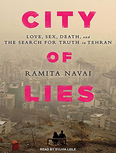 City of Lies: Love, Sex, Death, and the Search for Truth in Tehran by Ramita Navai