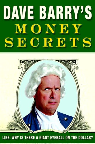 Dave Barry's Money Secrets: Like: Why Is There a Giant Eyeball on the Dollar? by Dave Barry