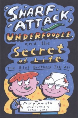 Snarf Attack, Underfoodle, and the Secret of Life: The Riot Brothers Tell All by Mary Amato