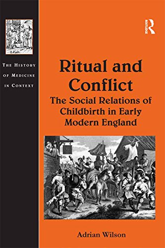 Ritual and Conflict: The Social Relations of Childbirth in Early Modern England (The History of Medicine in Context) by Adrian Wilson