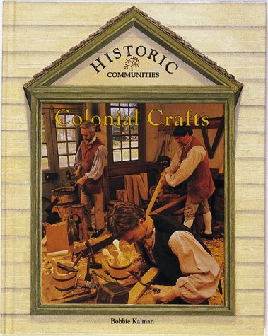 Colonial Crafts (Historic Communities) by Bobbie Kalman