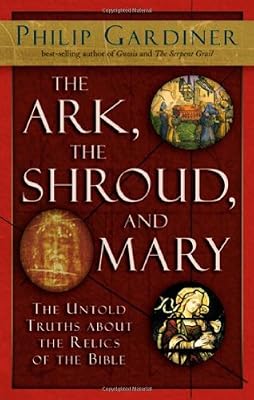 The Ark, the Shroud, and Mary: The Untold Truths about the Relics of the Bible