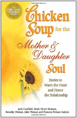 Chicken Soup for the Mother and Daughter Soul: Stories to Warm the Heart and Honor The Relationship