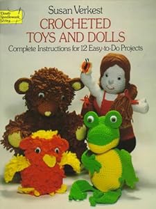 Crocheted Toys and Dolls: Complete Instructions for 12 Easy-To-Do Projects by Susan Verkest