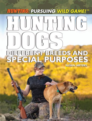 Hunting Dogs: Different Breeds and Special Purposes (Hunting: Pursuing Wild Game!) by Susan Meyer