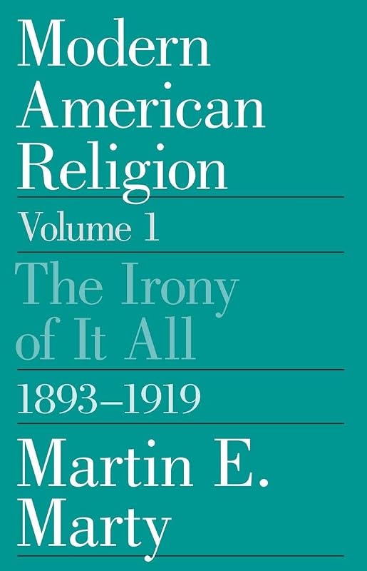 Modern American Religion, Volume 1: The Irony of It All, 1893-1919 by Martin E. Marty