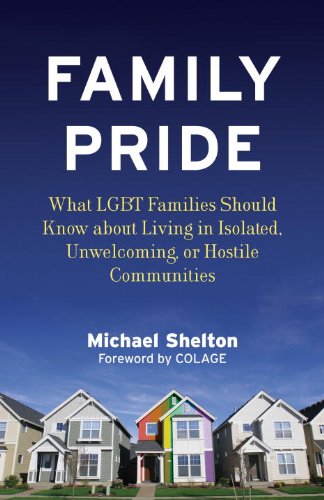 Family Pride: What LGBT Families Should Know about Navigating Home, School, and Safety in Their Neighborhoods (Queer Action/Queer Ideas) by Michael Shelton