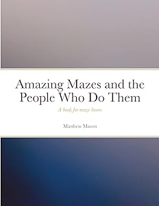 Amazing Mazes and the People Who Do Them: A book for maze lovers by Matthew Mason