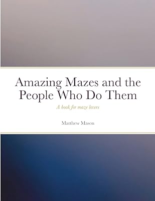 Amazing Mazes and the People Who Do Them: A book for maze lovers