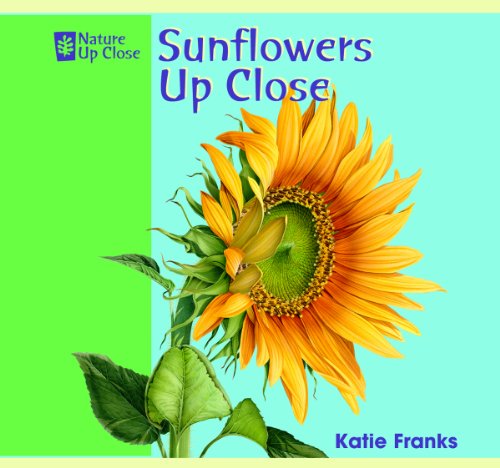 Sunflowers Up Close (Nature Up Close) by Katie Franks