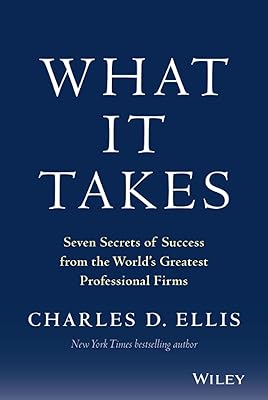 What It Takes: Seven Secrets of Success from the World's Greatest Professional Firms