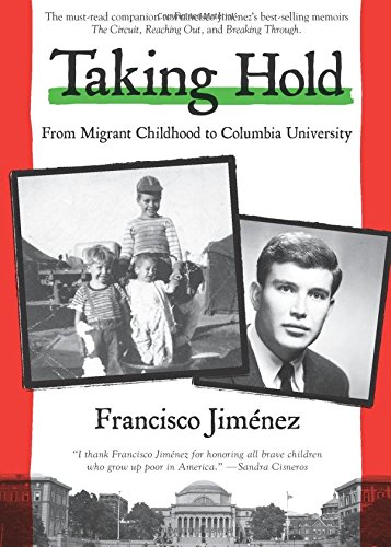 Taking Hold: From Migrant Childhood to Columbia University by Francisco Jiménez