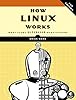 How Linux Works: What Every Superuser Should Know