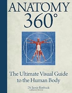 Anatomy 360: The Ultimate Visual Guide to the Human Body by Dr. Jamie Roebuck  ,