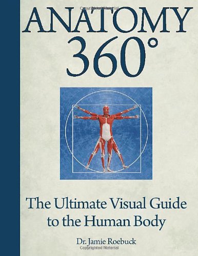 Anatomy 360: The Ultimate Visual Guide to the Human Body by Dr. Jamie Roebuck  ,