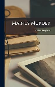 Mainly Murder by William 1870-1952 Roughead