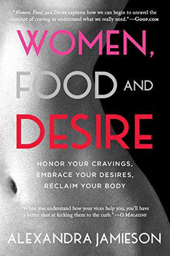 Women, Food, and Desire: Embrace Your Cravings, Make Peace with Food, Reclaim Your Body by Alexandra Jamieson