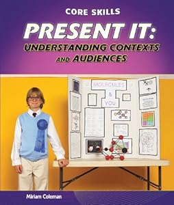 Present It: Understanding Contexts and Audiences (Core Skills)
