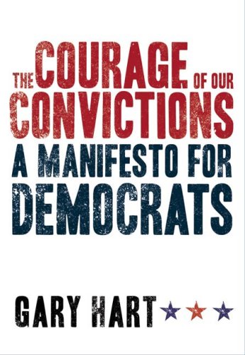 The Courage of Our Convictions: A Manifesto for Democrats by Gary Hart