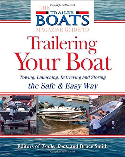 The Complete Guide to Trailering Your Boat: How to Select, Use, Maintain, and Improve Boat Trailers by Bruce Smith