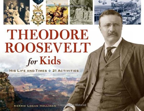 Theodore Roosevelt for Kids: His Life and Times, 21 Activities by Kerrie Logan Hollihan