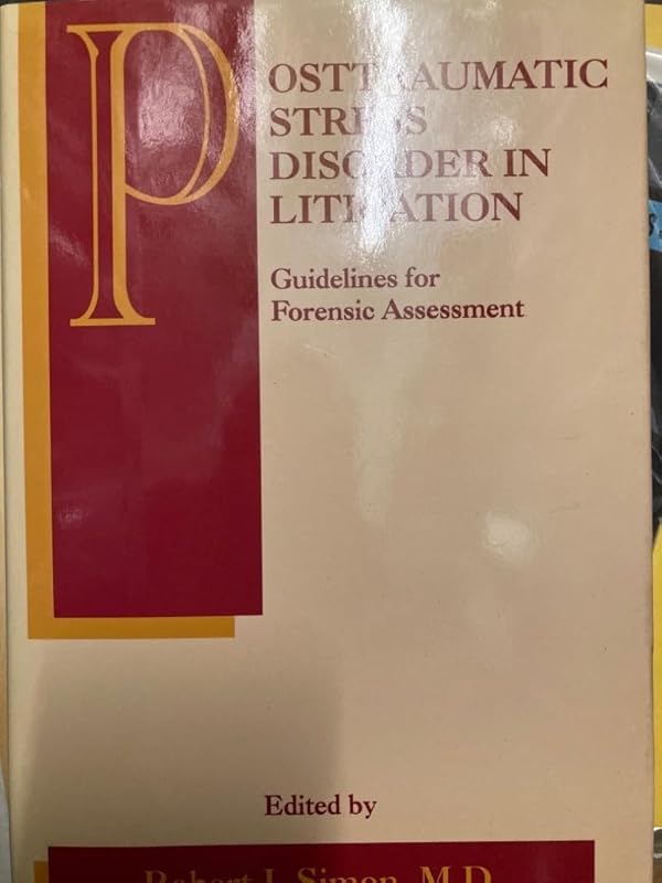 Posttraumatic Stress Disorder in Litigation: Guidelines for Forensic Assessment by Robert I. Simon