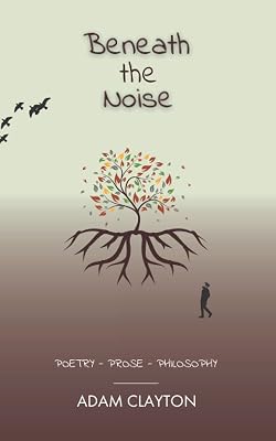 Beneath the Noise: Poetry - Prose - Philosophy
