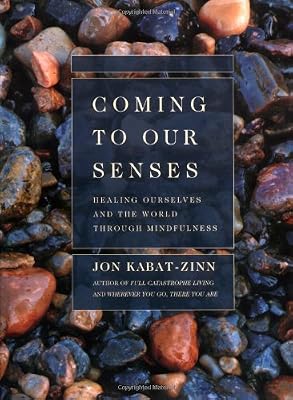 Coming to Our Senses: Healing Ourselves and the World Through Mindfulness