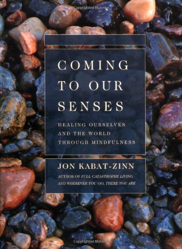 Coming to Our Senses: Healing Ourselves and the World Through Mindfulness by Jon Kabat-Zinn