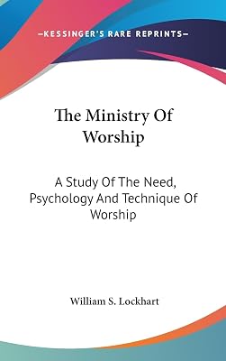 The Ministry Of Worship: A Study Of The Need, Psychology And Technique Of Worship