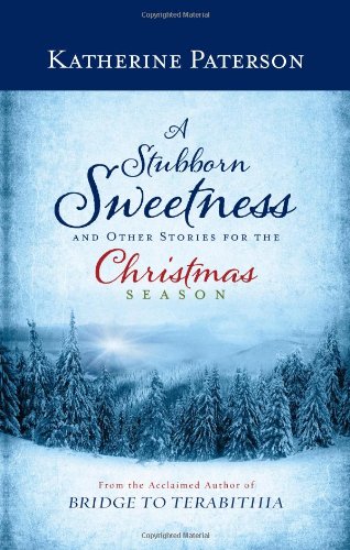 A Stubborn Sweetness and Other Stories for the Christmas Season by Katherine Paterson