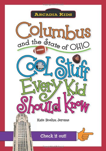 Columbus and the State of Ohio:: Cool Stuff Every Kid Should Know (Arcadia Kids) (Arcadia Kids City Books (Cool Stuff Every Kid Should Know)) by Kate Boehm Jerome