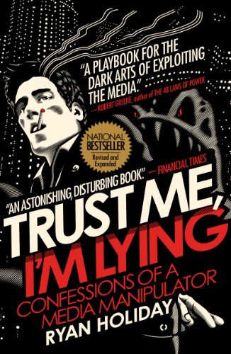 Trust Me, I'm Lying: Confessions of a Media Manipulator by Ryan Holiday