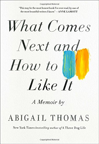 What Comes Next and How to Like It: A Memoir by Abigail Thomas