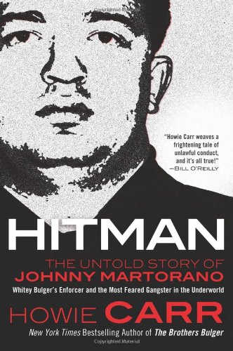Hitman: The Untold Story of Johnny Martorano: Whitey Bulger's Enforcer and the Most Feared Gangster in the Underworld by Howie Carr
