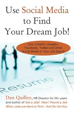 Use Social Media to Find Your Dream Job!: How to Use LinkedIn, Google+, Facebook, Twitter and Other Social Media in Your Job Search