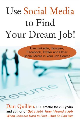 Use Social Media to Find Your Dream Job!: How to Use LinkedIn, Google+, Facebook, Twitter and Other Social Media in Your Job Search by Dan Quillen