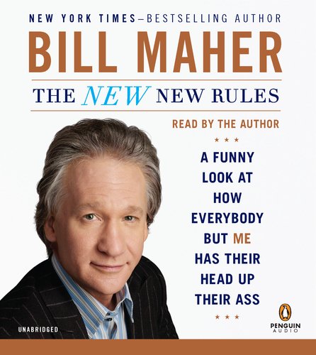 The New New Rules: A Funny Look at How Everybody but Me Has Their Head Up Their Ass by Bill Maher