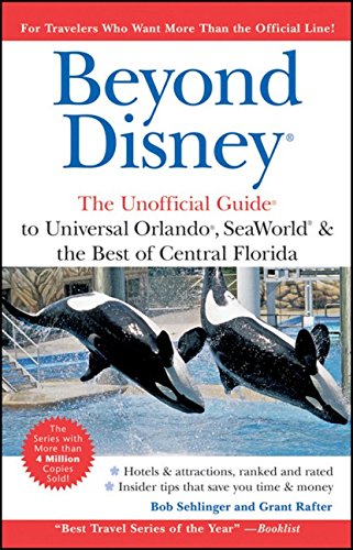 Beyond Disney: The Unofficial Guide to Universal Orlando ,SeaWorld and the Best of Central Florida by Bob Sehlinger