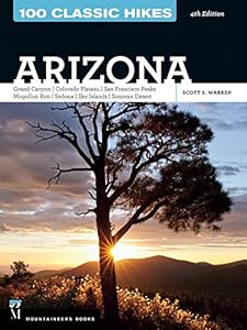 100 Classic Hikes Arizona: Arizona, Grand Canyon, Colorado Plateau, San Francisco Peaks, Mogollon Rim, Sedona, Sky Islands, Sonoran Desert by Scott Warren
