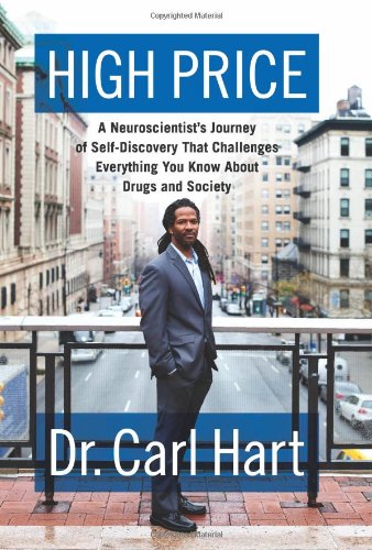 High Price: A Neuroscientist's Journey of Self-Discovery That Challenges Everything You Know About Drugs and Society by Carl Hart