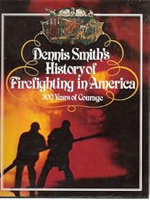 Dennis Smith's History of Firefighting in America: 300 Years of Courage.