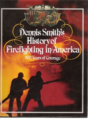 Dennis Smith's History of Firefighting in America: 300 Years of Courage. by Dennis Smith