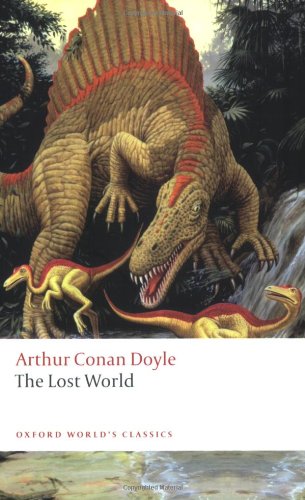 The Lost World: Being an Account of the Recent Amazing Adventures of Professor George E. Challenger, Lord John Roxton, Professor Summerlee, and Mr ... the Daily Gazette by Arthur Conan Doyle