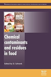 Chemical Contaminants and Residues in Food (Woodhead Publishing Series in Food Science, Technology and Nutrition Book 235) by D Schrenk