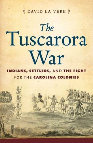 The Tuscarora War: Indians, Settlers, and the Fight for the Carolina Colonies by David La Vere