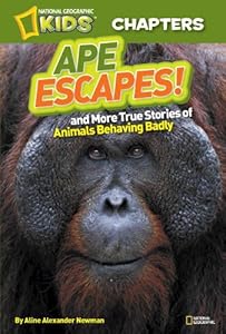 National Geographic Kids Chapters: Ape Escapes: and More True Stories of Animals Behaving Badly