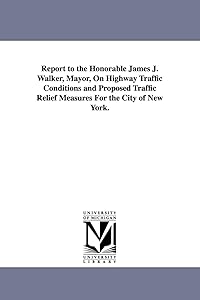 Report to the Honorable James J. Walker, Mayor, on highway traffic conditions and proposed traffic relief measures for the City of New York.