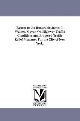 Report to the Honorable James J. Walker, Mayor, on highway traffic conditions and proposed traffic relief measures for the City of New York.